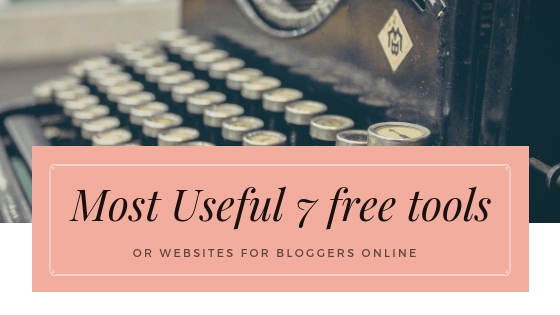 Most Useful 7 free online tools/websites for Bloggers